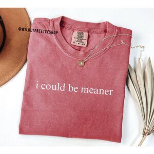 NEW Comfort Colors® I Could Be Meaner Adult Humor Sarcastic Statement Tee Shirt